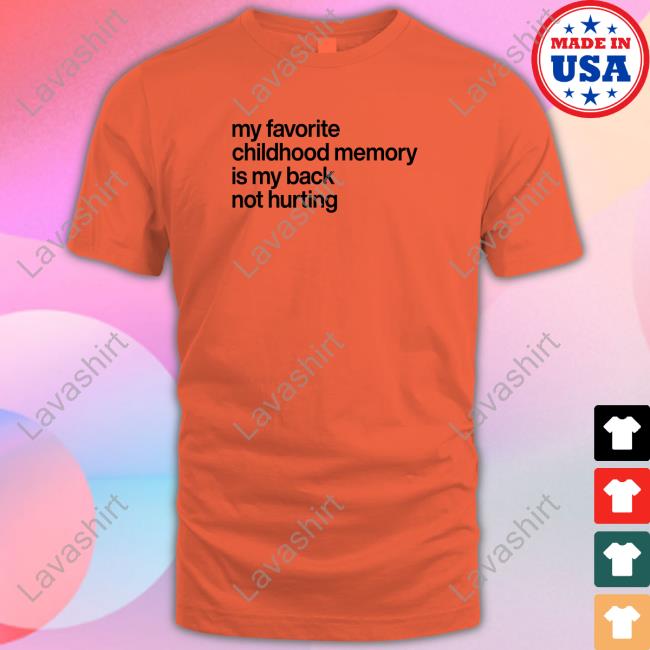 My Favorite Childhood Memory Ia My Back Not Hurting Shirt