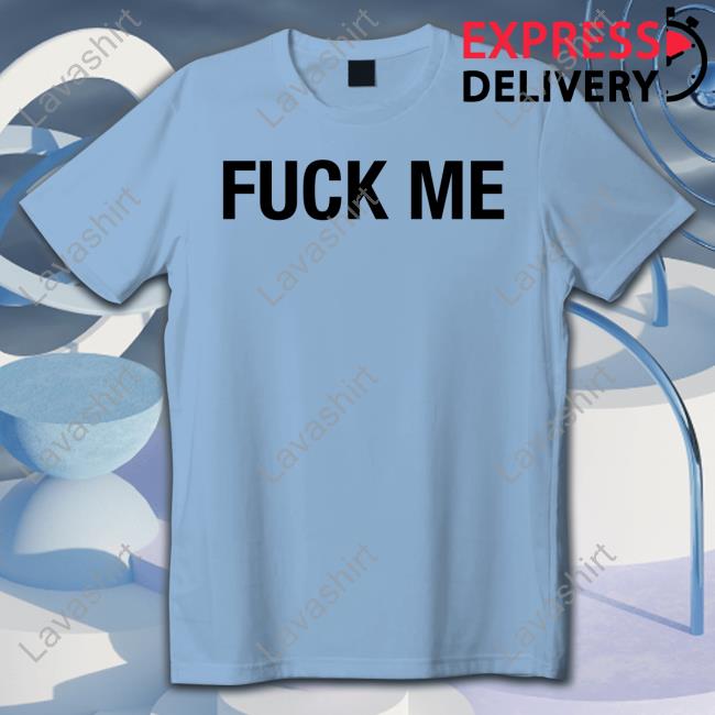 Official Fuck Me T Shirts