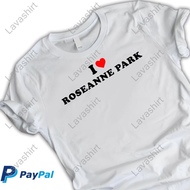I Love Roseanne Park Shirt