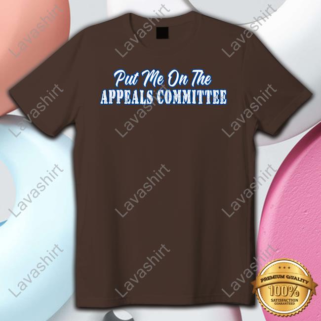 Put Me On The Appeals Committee T Shirt