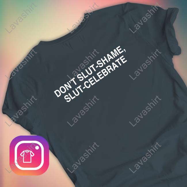 Don't Slut-Shame Slut-Celebrate Shirt