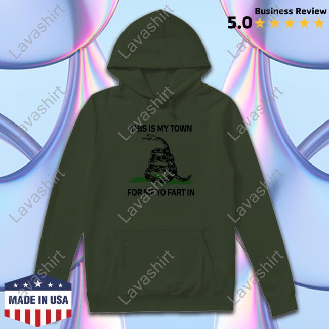 Shirts That Go Hard This Is My Town For Me To Fart In Shirt Shirtsthtgohard Long Sleeve Tee Shirt
