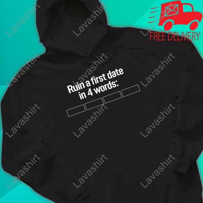 Ruin A First Date In 4 Words Tee Shirt No Context Humans