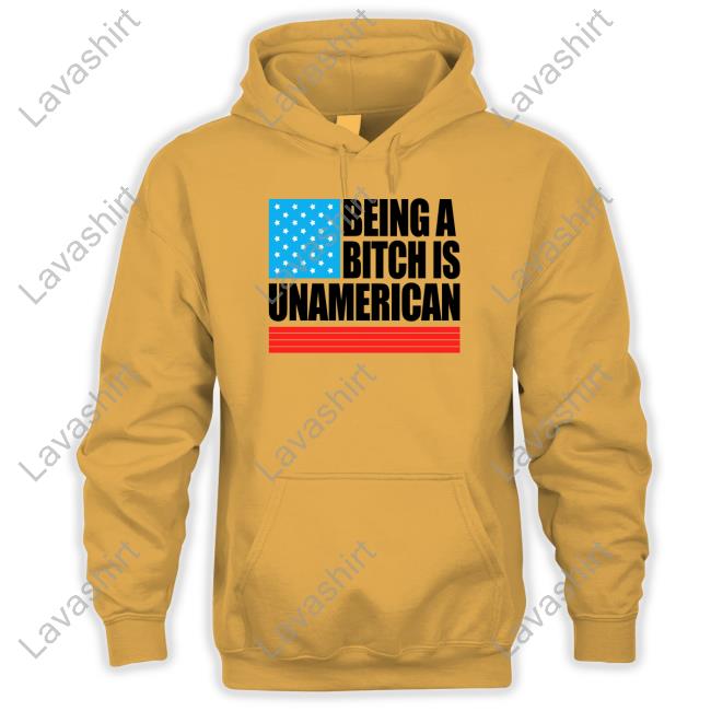 Official Being A Bitch Is Unamerican Hoodie