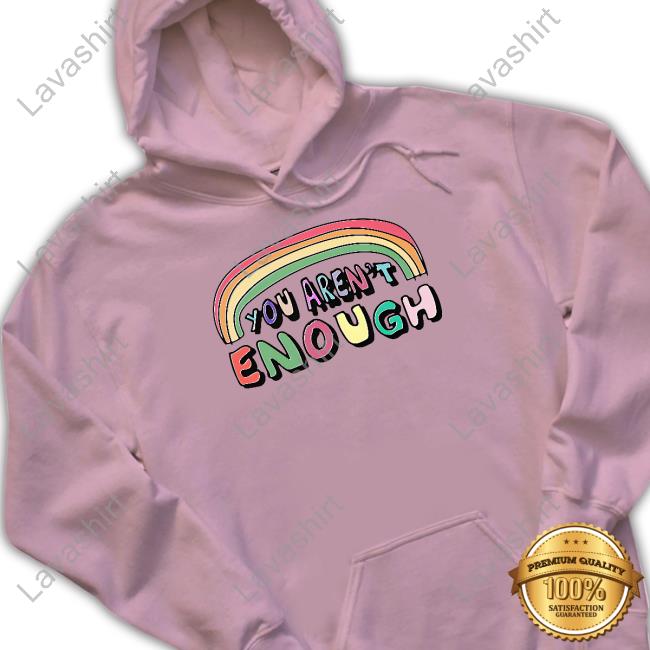 Goodshirts You Aren't Enough Shirt Goodshirts Merch You Aren't Enough Tee