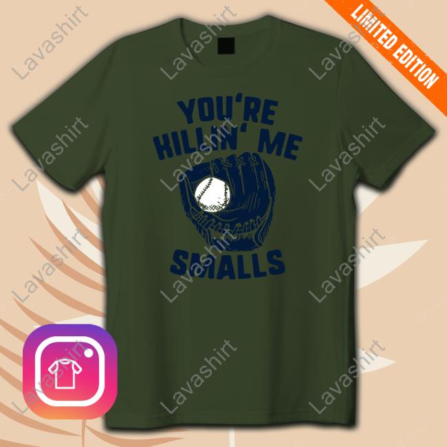 You're Killin' Me Smalls Tee