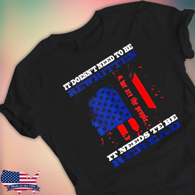 Official It Doesn’t Need To Be Rewritten We The People Constitution It Needs To Be Reread Long Sleeve T Shirt