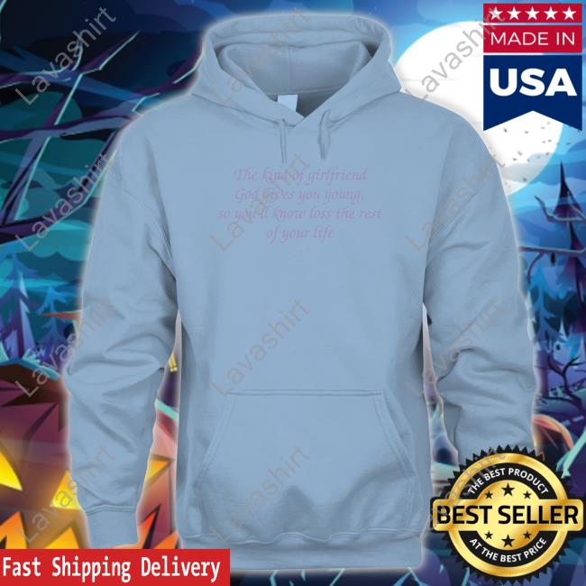 The Kind Of Girlfriend God Gives You Young So You’Ll Know Loss The Rest Of Your Life Hoodie