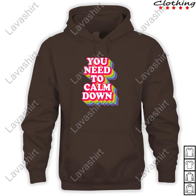 You Need To Calm Down Hoodie You Need To Calm Down Shirt