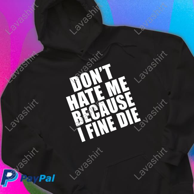 Elozonam1 Don't Hate Me Because I Fine Die Shirt
