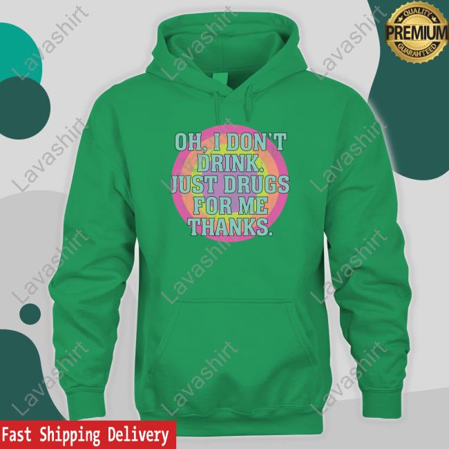 Oh I Don't Drink Just Drugs For Me Thanks Sweatshirt
