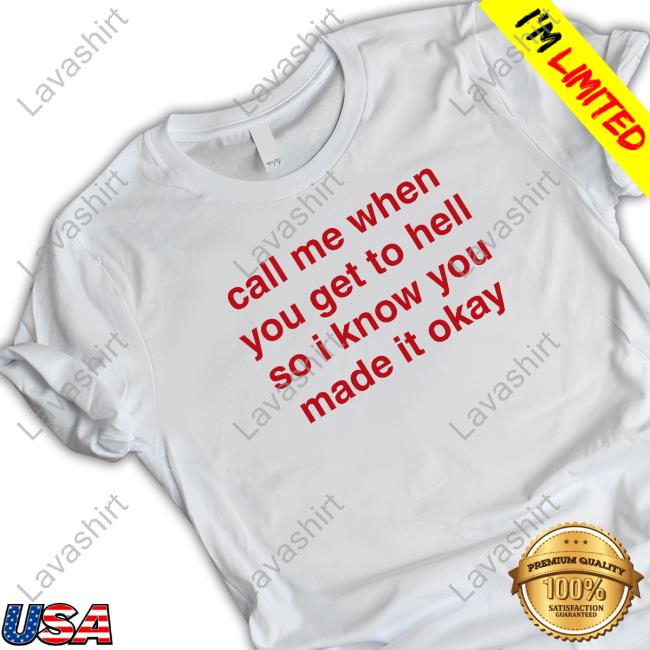 Official Call Me When You Get To Hell So I Know You Made It Okay Shirt