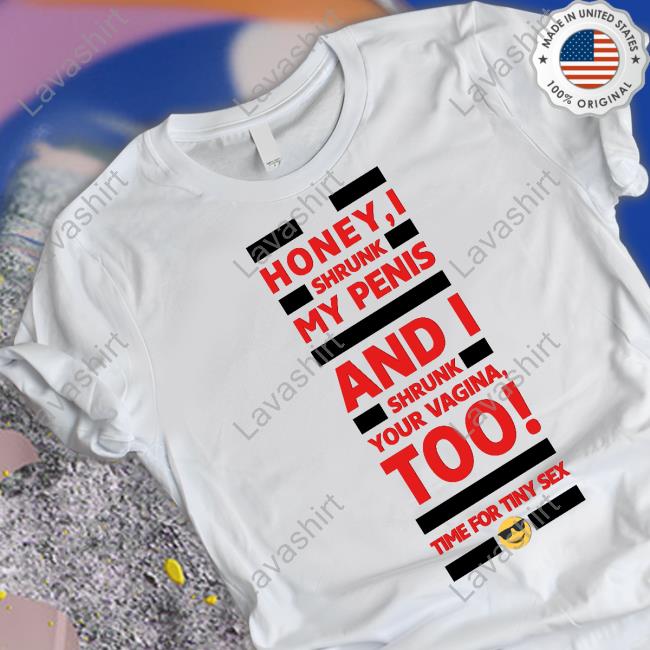 Honey I Shrunk My Penis And I Shrunk Your Vagina Too Time For Tiny Sex Shirt