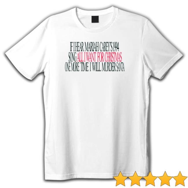 Official If I hear mariah carey’s 1994 song all I want for Christmas one more time I will murder santa Tee Shirt