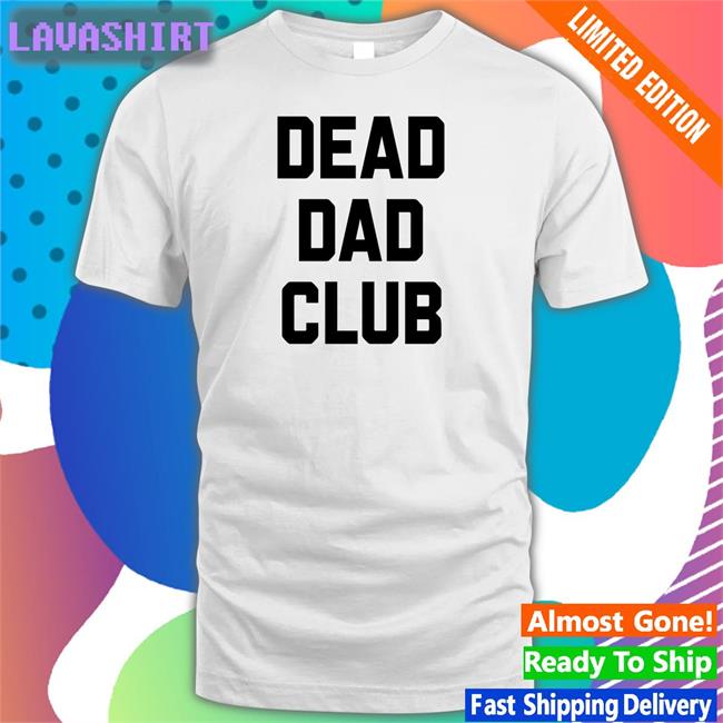 Dead Dad Club T Shirts