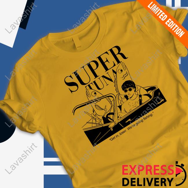 Super Tuna Get In Loser We're Going Fishing Hooded Sweatshirt Souper Tuna Merchandise Super Tuna Get In Loser We're Going Fishing Hoodie