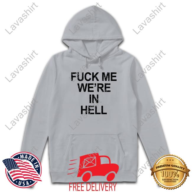 Fuck Me We're In Hell Shirt