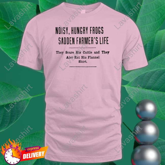 Noisy Hungry Frogs Sadden Farmer's Life Shirts