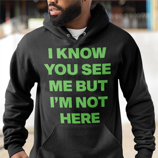 I Know You See Me But I'm Not Here Leave A Message Sweatshirt