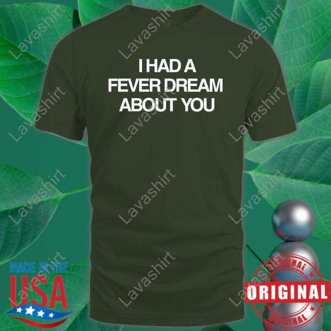 Official I Had A Fever Dream About You Tee Shirt
