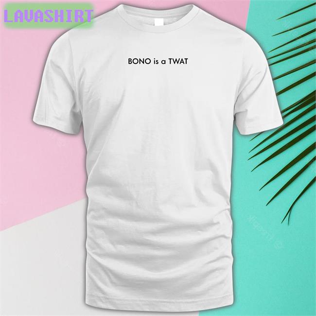 BONO is a TWAT Tee Shirt