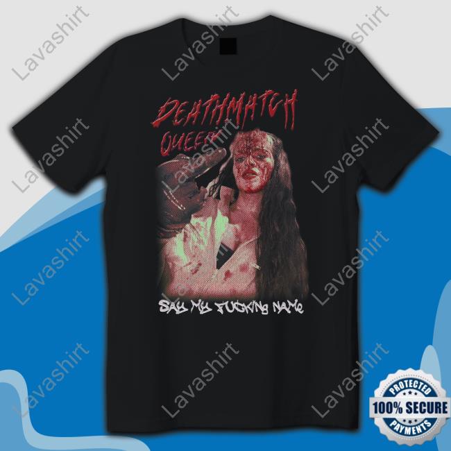 Official Steph De Lander Store Deathmatch Queen Say My Fucking Name Shirt