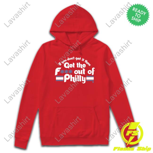 If You Don't Get It Then Get The F*** Out Of Philly T-Shirt