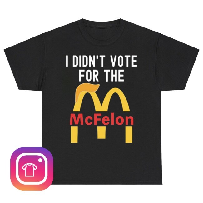 I Didn't Vote For The Mcfelon Shirt