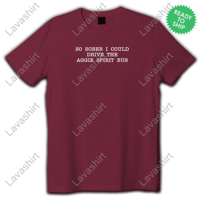 Official So Sober I Could Drive The Aggie Spirit Bus Tee