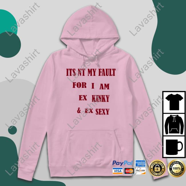 Official Its Nt My Fult For I Am Ex Kinky & Ex Sexy Hoodie