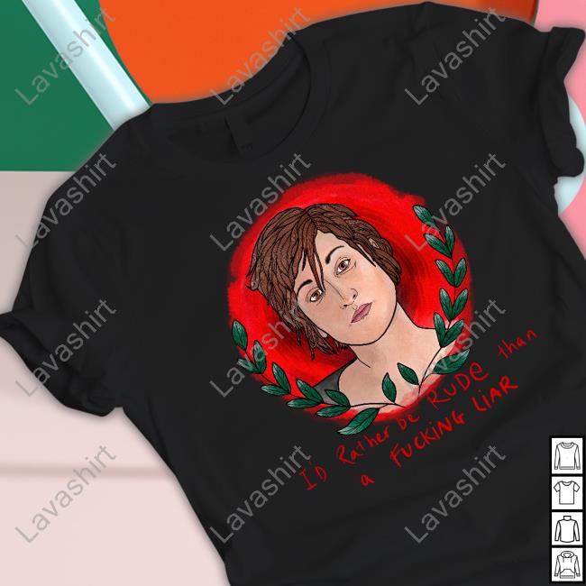 Official I'd Rather Be Rude Than A Fucking Liar Shirts