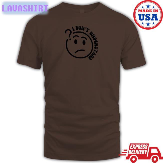 I Don't Understand T Shirt
