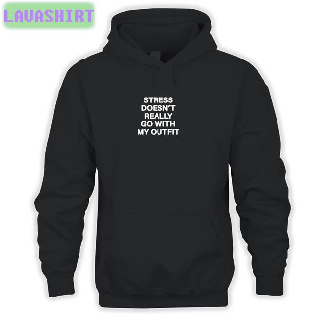 Shirts That Go Hard Stress Doesn't Really Go With My Outfit Original Tee Shirt Shirtsthtgohard