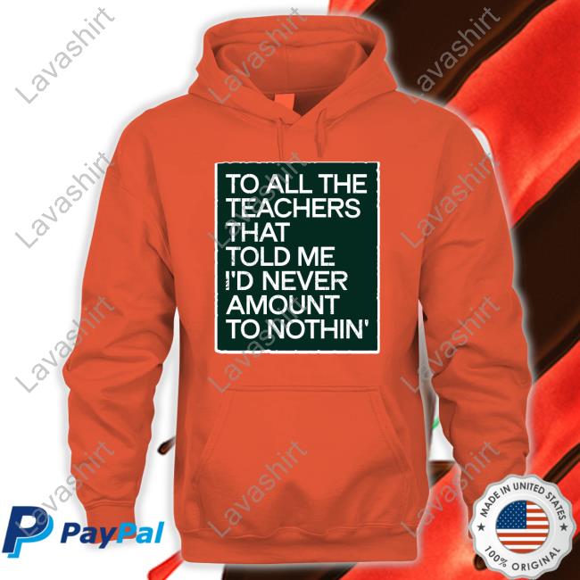 To All The Teachers That Told Me I'd Never Amount Nothin' Shirt Black