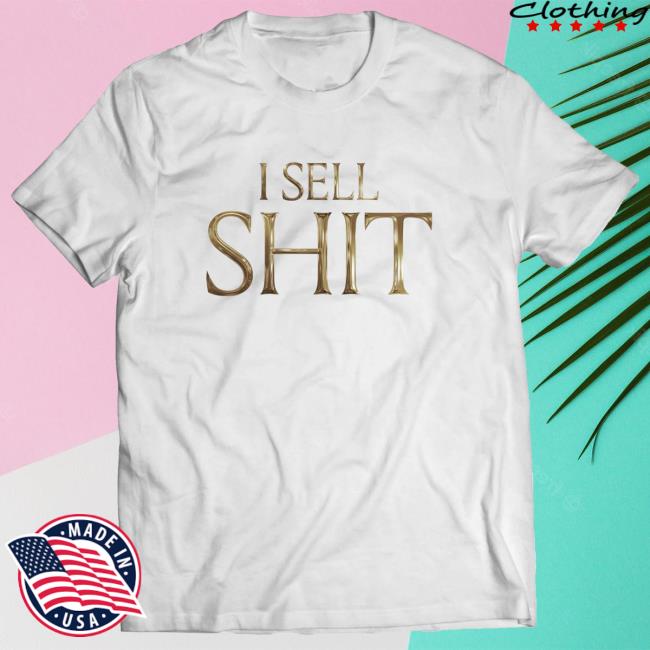 I Sell Shit Shirt