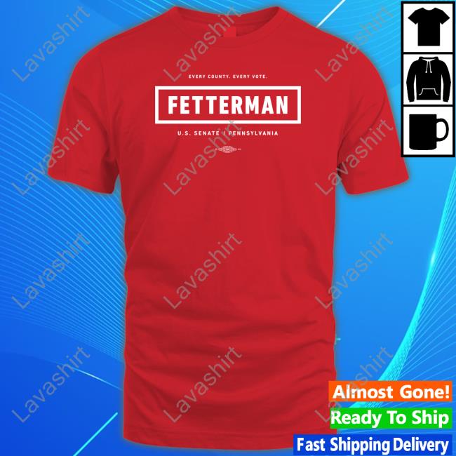 John Fetterman Store Every County Every Vote Fetterman Shirt