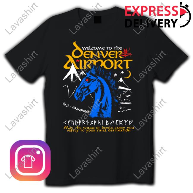 Shirts That Go Hard Welcome To The Denver Airport TShirt