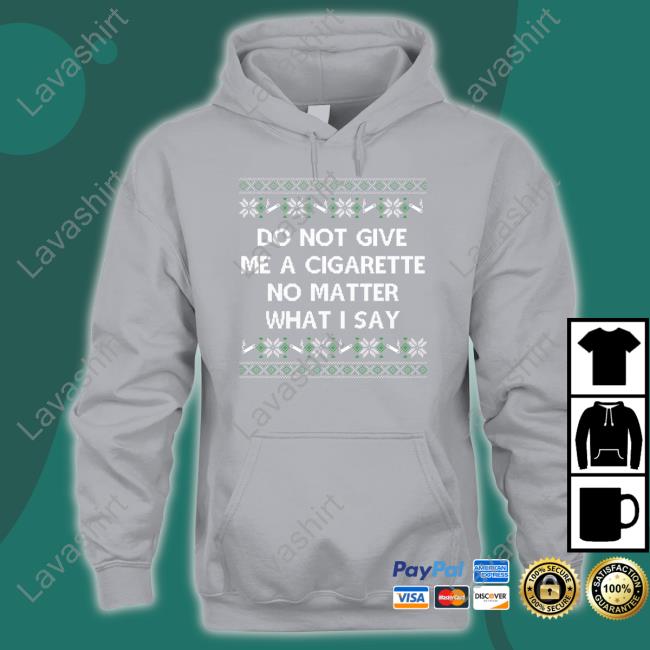 Do Not Give Me A Cigarette No Matter What I Say Tee