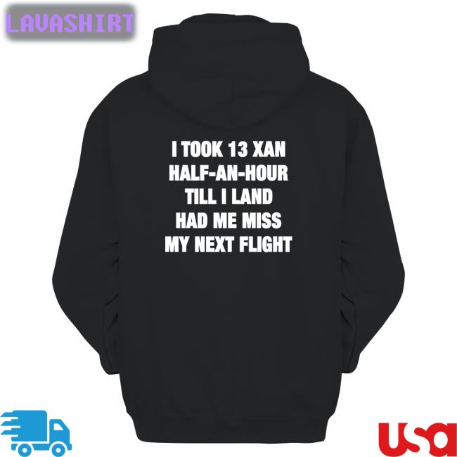 I Took 13 Xan Half An Hour Till I Land Had Me Miss My Next Flight Hoodie