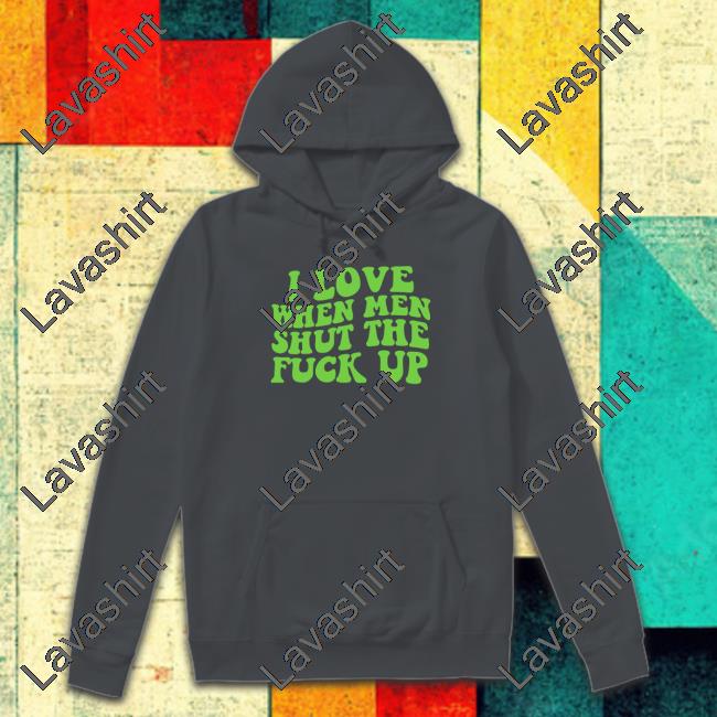 I Love When Men Shut The Fuck Up Long Sleeve T Shirt