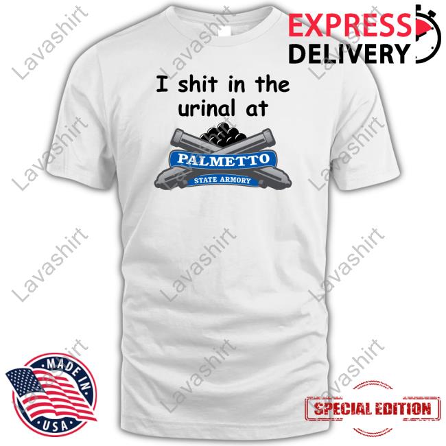 Official I Shit In The Urinal At Palmetto State Armory T-Shirt
