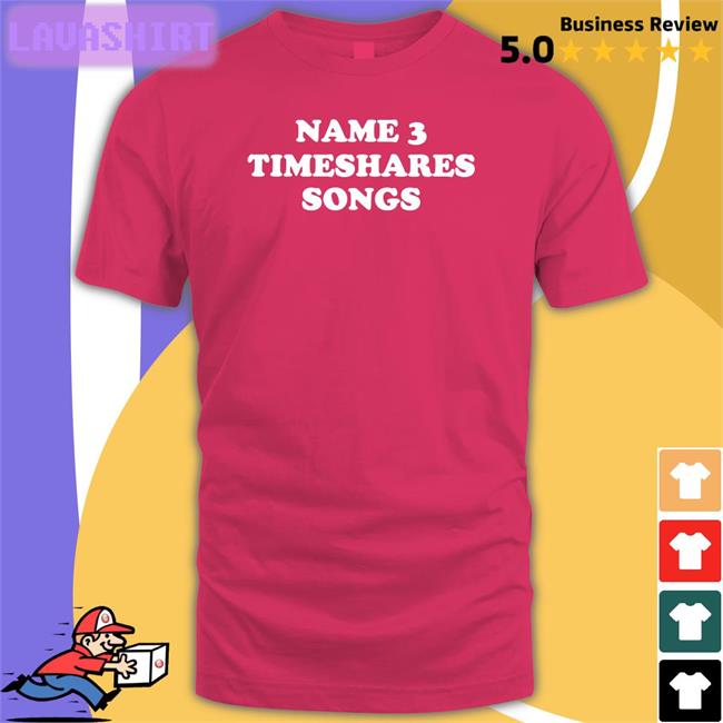 Name 3 Timeshares Songs Shirts