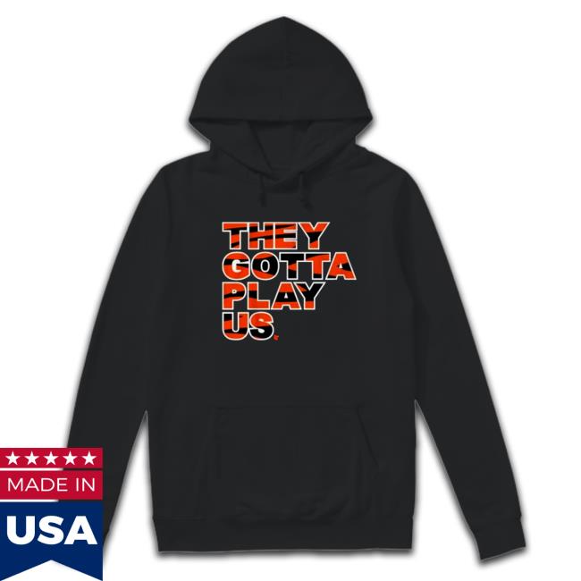 They Gotta Play Us T-Shirt Official They Gotta Play Us Tee