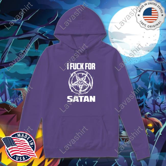 I Fuck For Satan Shirt I Fuck For Satan Shirt