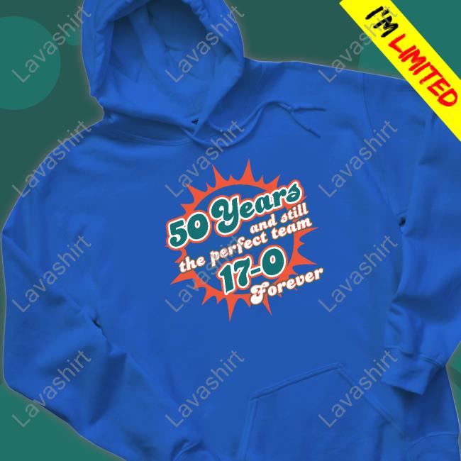 50 Years And Still The Perfect Team 17-0 Forever Tee Shirt 50 Years And Still The Perfect Team 17-0 Forever Sweatshirt
