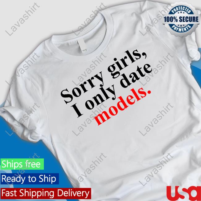 Sorry Girls, I Only Date Models T-Shirt Greykindagirl Sorry Girls, I Only Date Models Limited Edition Tee Shirt