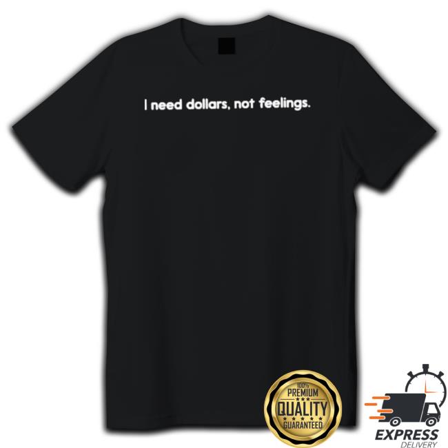 I Need Dollars, Not Feelings Sweaters