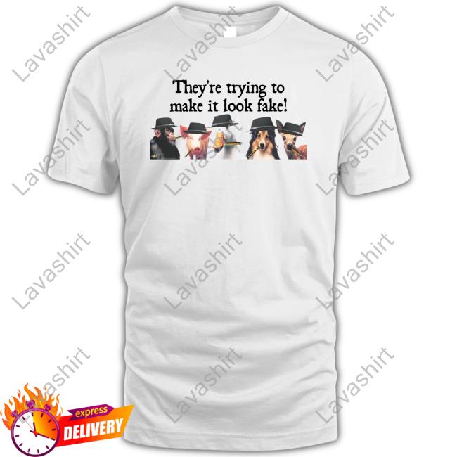 They're Trying To Make It Look Fake Tee Shirt