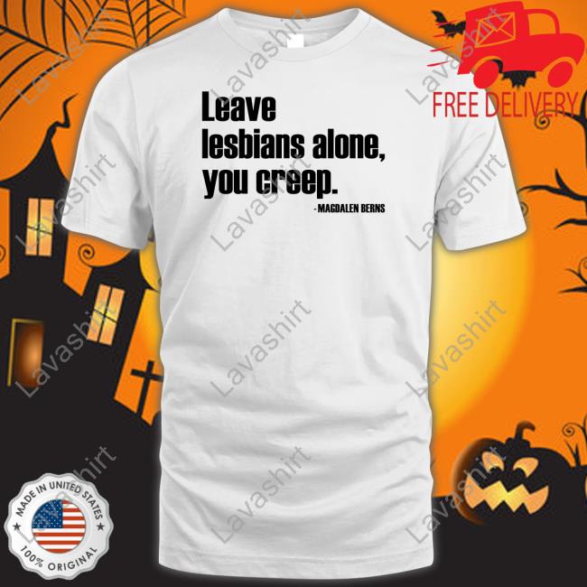 Magdalen Berns Leave Lesbians Alone You Creep Long Sleeved T Shirt