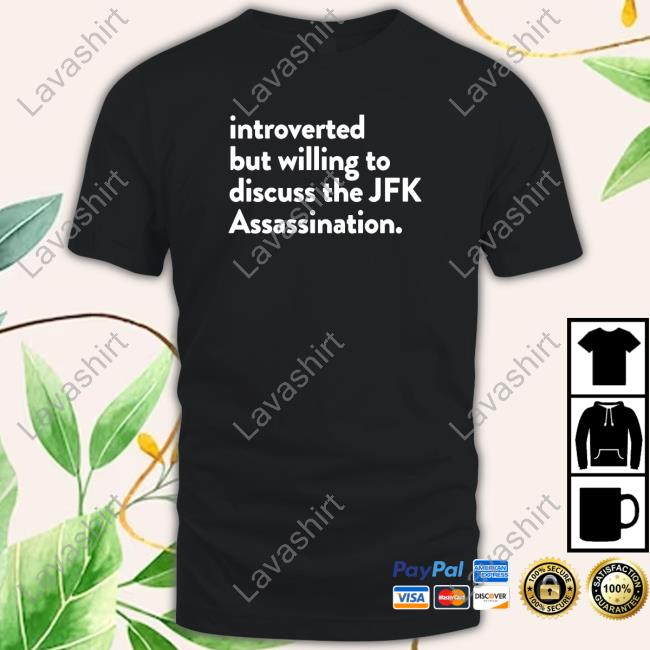 Introverted But Willing To Discuss The Jfk Assassination Shirt